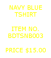 Text Box: NAVY BLUETSHIRT&nbsp;ITEM NO.BDTSNB003&nbsp;PRICE $15.00