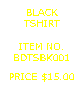 Text Box: BLACKTSHIRT&nbsp;ITEM NO.BDTSBK001&nbsp;PRICE $15.00