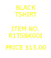 Text Box: BLACKTSHIRT&nbsp;ITEM NO.R1TSBK001&nbsp;PRICE $15.00